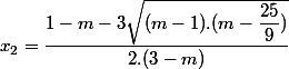 x_2 =\dfrac{1-m-3\sqrt{(m-1).(m-\dfrac{25}{9})}}{2.(3-m)}